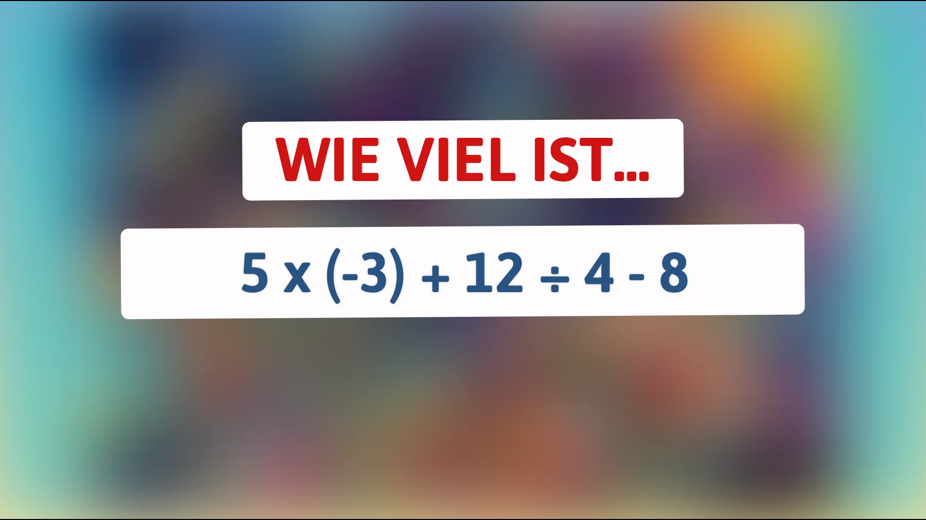 Nur für echte Denksport-Profis: Kannst du herausfinden, was 5 x (-3) + 12 ÷ 4 - 8 ergibt?"